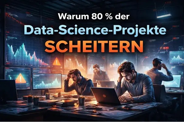 Warum 80 % der Data-Science-Projekte scheitern – und was erfolgreiche Unternehmen anders machen 